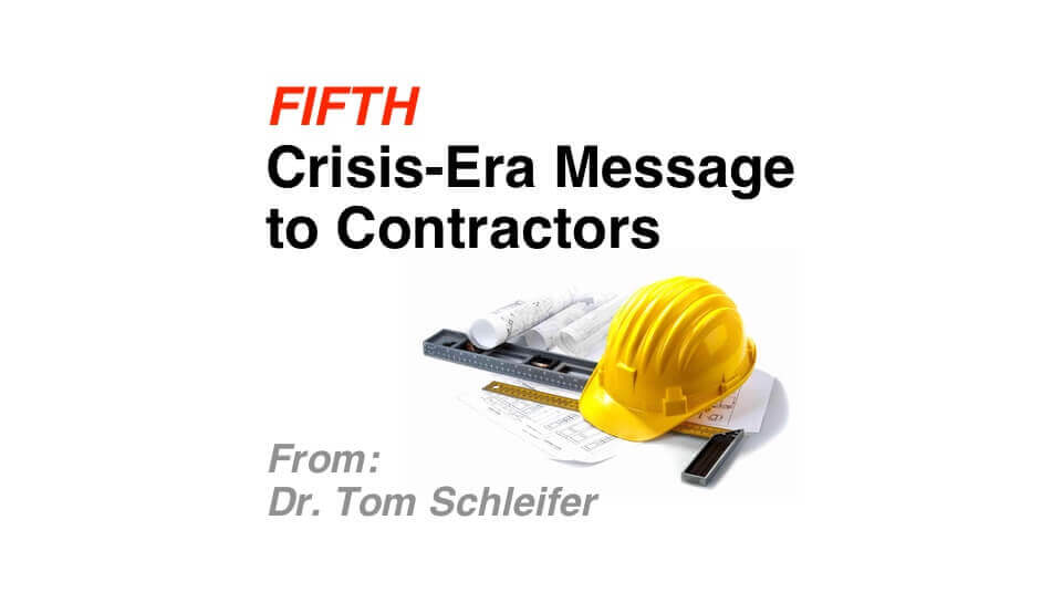 5th Crisis-era Message to Contractors – From Dr. Tom Schleifer – Pace of Recovery-Impact on Construction