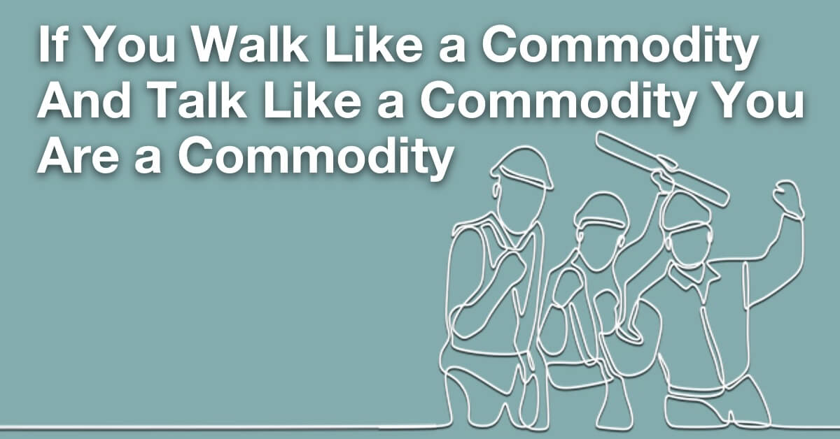 If You Walk Like a Commodity And Talk Like a Commodity You Are a Commodity