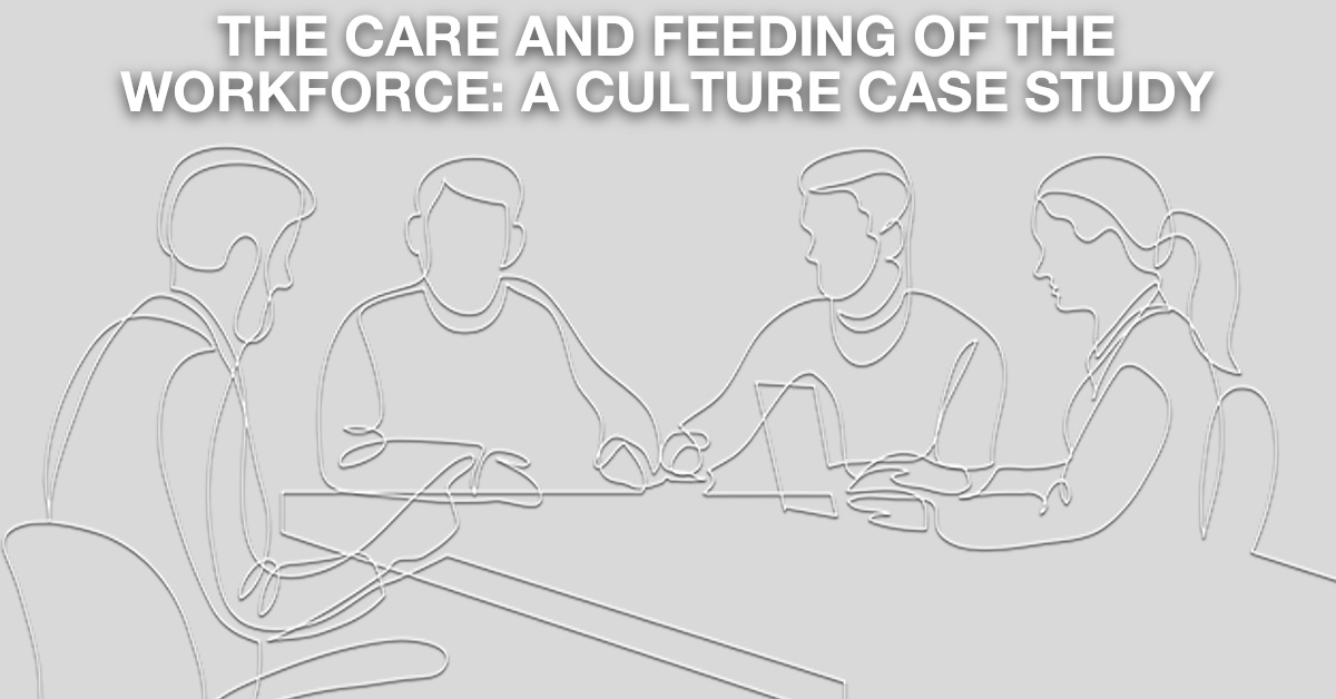 The Care and Feeding of the Workforce – A Culture Case Study