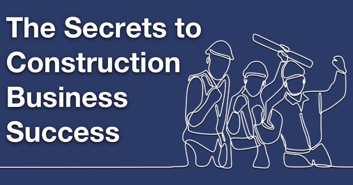 INTRODUCING: The Secrets to Construction Business Success