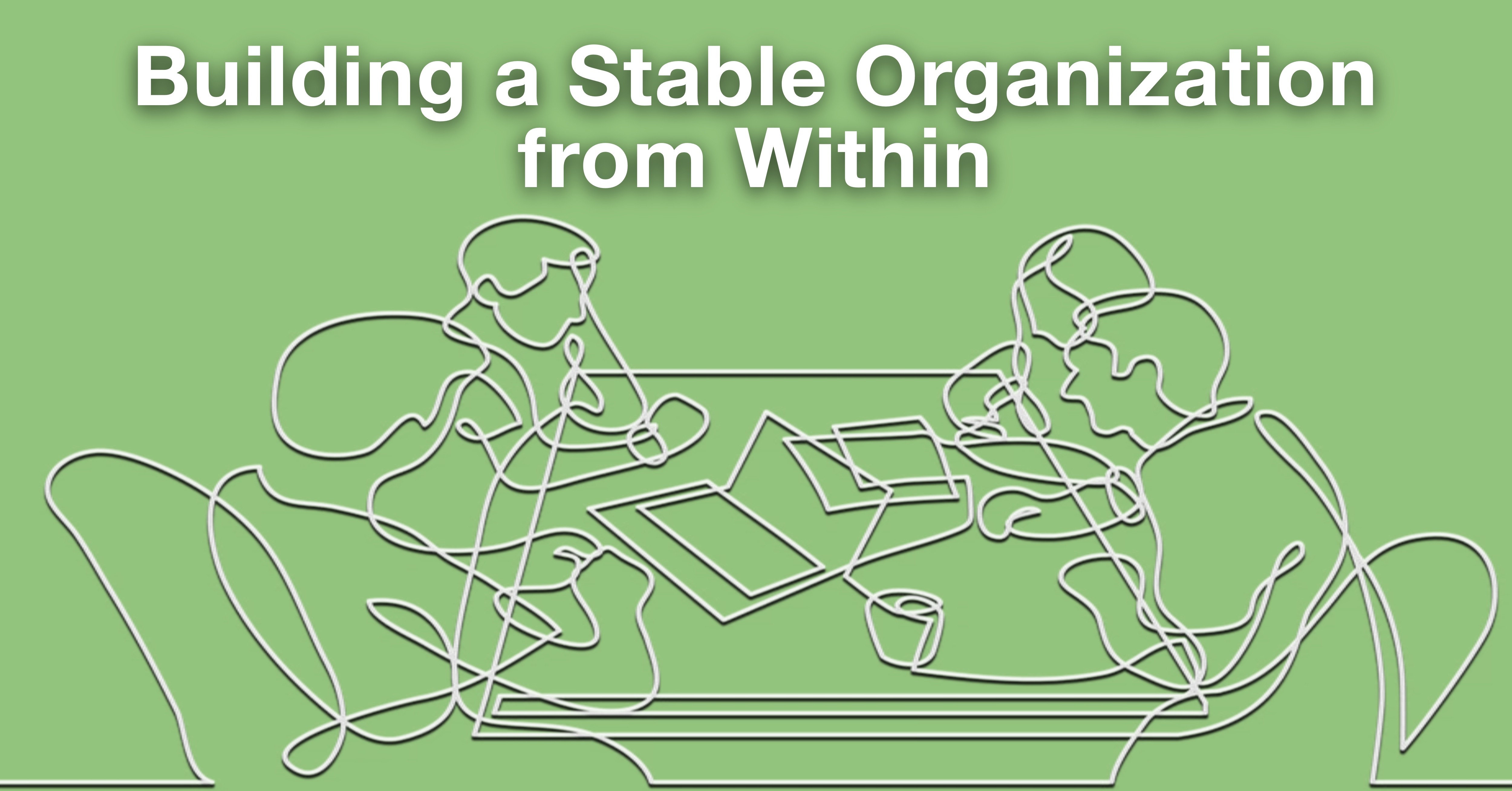 Building A Stable Organization from Within