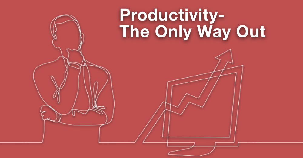 Productivity – The Only Way Out