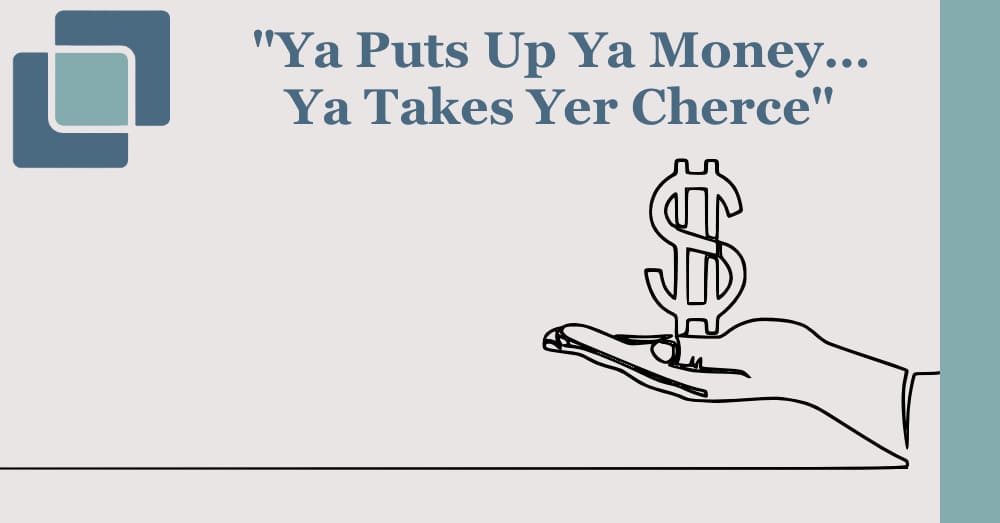 “Ya Puts Up Ya Money…Ya Takes Yer Cherce”