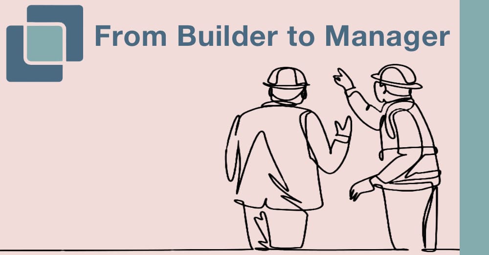 From Builder to Manager