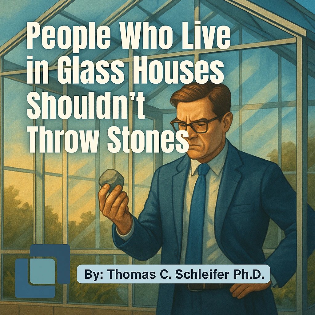People Who Live in Glass Houses  Shouldn’t Throw Stone